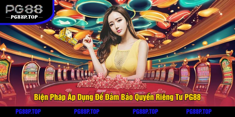 Biện Pháp Áp Dụng Để Đảm Bảo Quyền Riêng Tư PG88