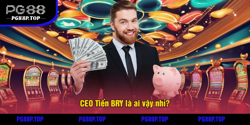 CEO Tiến BRY là ai vậy nhỉ
