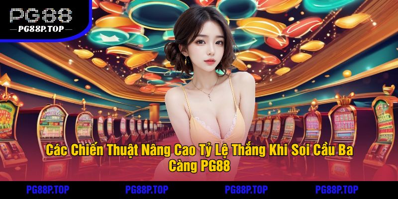 Các Chiến Thuật Nâng Cao Tỷ Lệ Thắng Khi Soi Cầu Ba Càng PG88