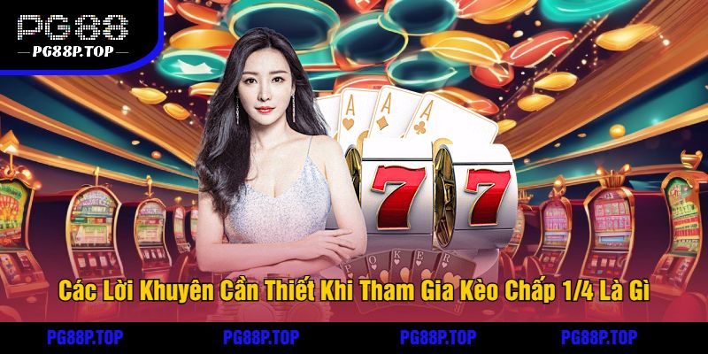 Các Lời Khuyên Cần Thiết Khi Tham Gia Kèo Chấp 1/4 Là Gì
