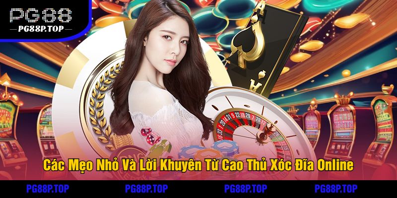 Các Mẹo Nhỏ Và Lời Khuyên Từ Cao Thủ Xóc Đĩa Online