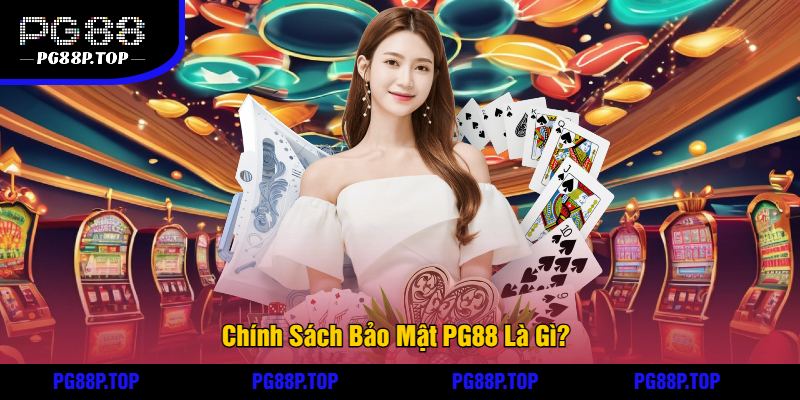 Chính Sách Bảo Mật PG88 Là Gì