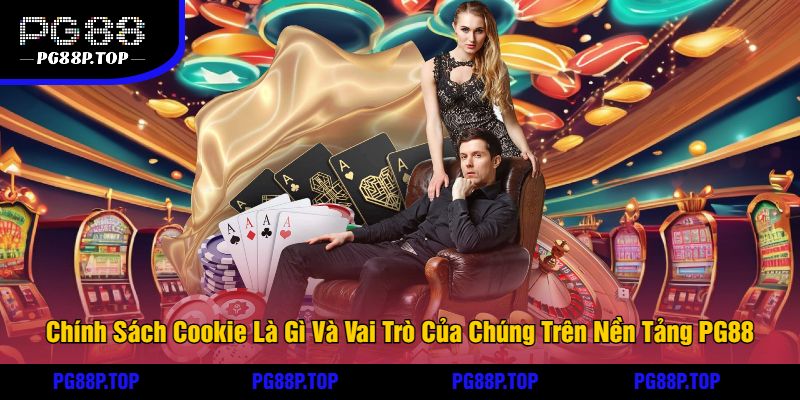 Chính Sách Cookie Là Gì Và Vai Trò Của Chúng Trên Nền Tảng PG88