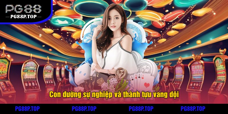 Con đường sự nghiệp và thành tựu vang dội