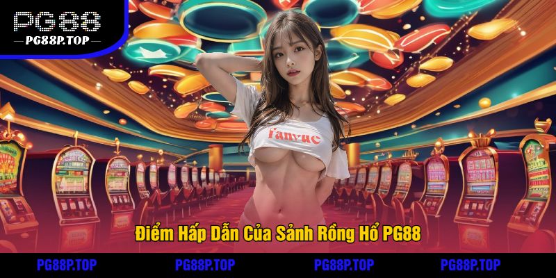 Điểm Hấp Dẫn Của Sảnh Rồng Hổ PG88