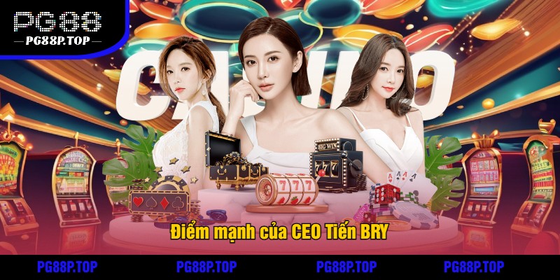 Điểm mạnh của CEO Tiến BRY