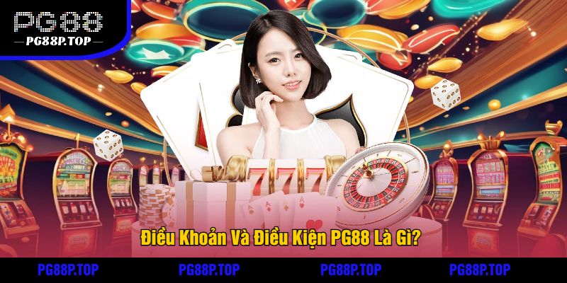 Điều Khoản Và Điều Kiện PG88 Là Gì