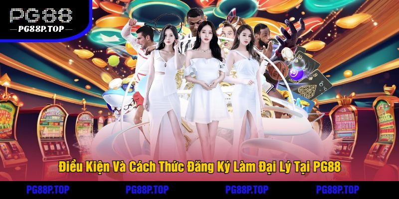 Điều Kiện Và Cách Thức Đăng Ký Làm Đại Lý Tại PG88
