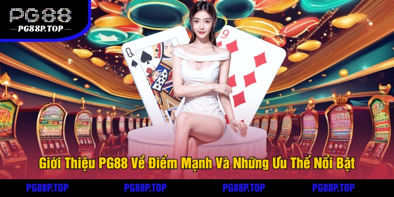 Giới Thiệu PG88 Về Điểm Mạnh Và Những Ưu Thế Nổi Bật