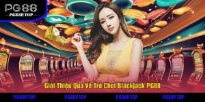 Giới Thiệu Qua Về Trò Chơi Blackjack PG88