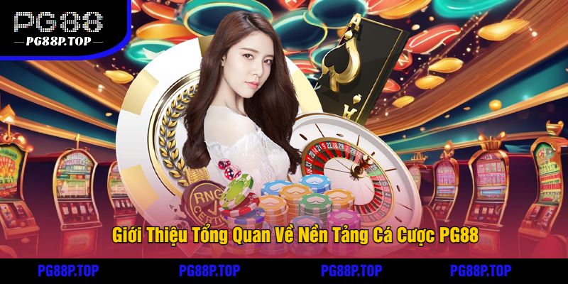 Giới Thiệu Tổng Quan Về Nền Tảng Cá Cược PG88