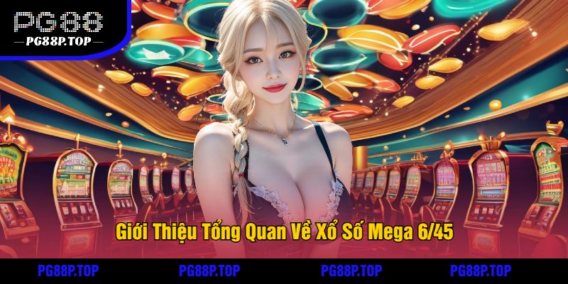 Giới Thiệu Tổng Quan Về Xổ Số Mega 6/45