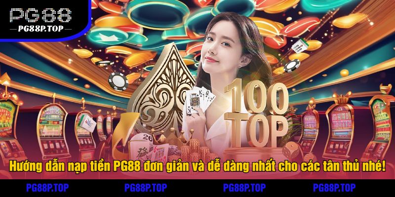 Hướng dẫn nạp tiền PG88 đơn giản và dễ dàng nhất cho các tân thủ nhé!