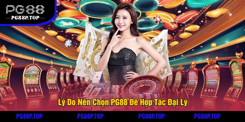 Lý Do Nên Chọn PG88 Để Hợp Tác Đại Lý