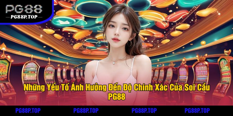 Những Yếu Tố Ảnh Hưởng Đến Độ Chính Xác Của Soi Cầu PG88