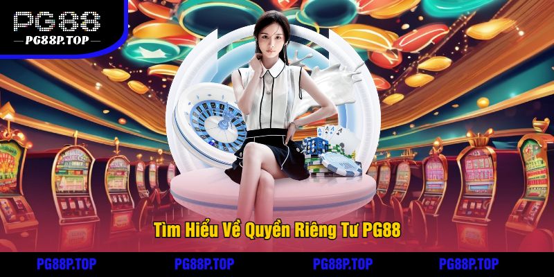 Tìm Hiểu Về Quyền Riêng Tư PG88