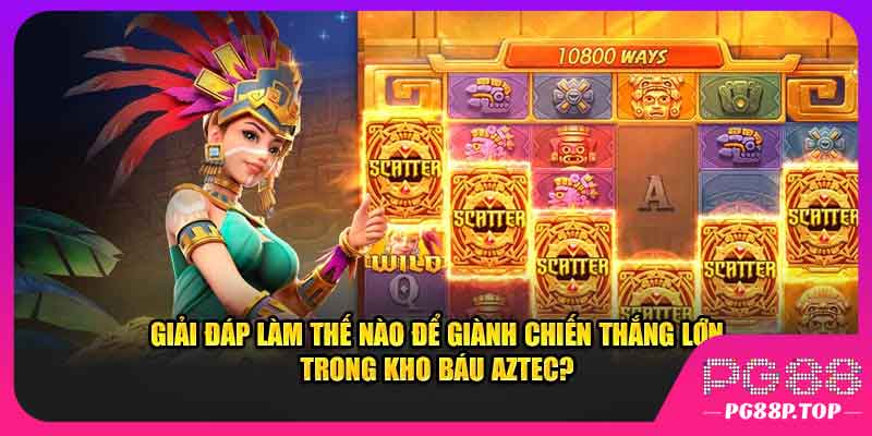 Bí quyết để thắng lớn trò chơi kho báu Aztec